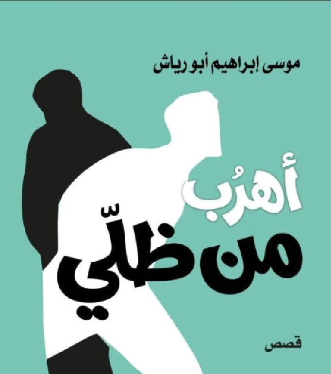 الهروب المستحيل في أهرب من ظلي للقاص موسى أبو رياش