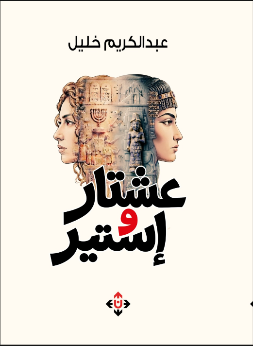 عِشتار وإستير لعبدالكريم خليل  ..  حين يستعيد التاريخ أسئلته عبر الحكاية